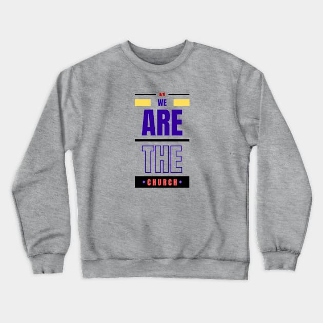 We Are The Church | Christian Typography Crewneck Sweatshirt by All Things Gospel